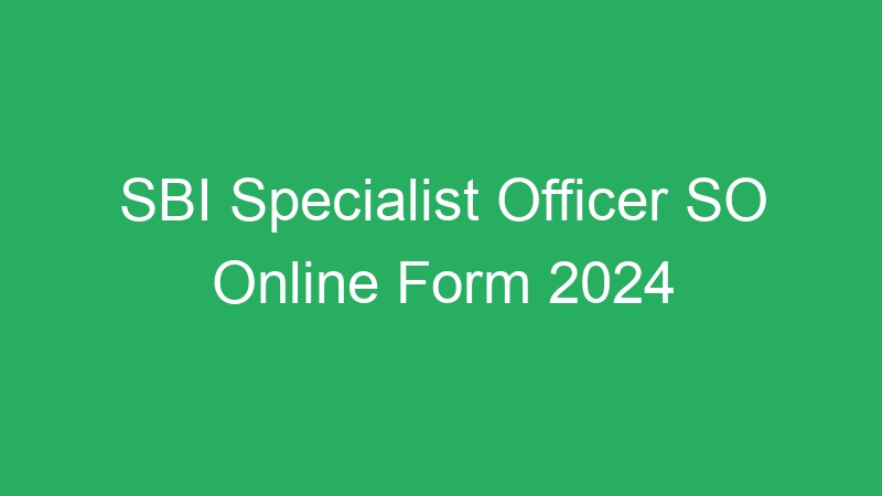 SBI Specialist Officer SO Online Form 2024