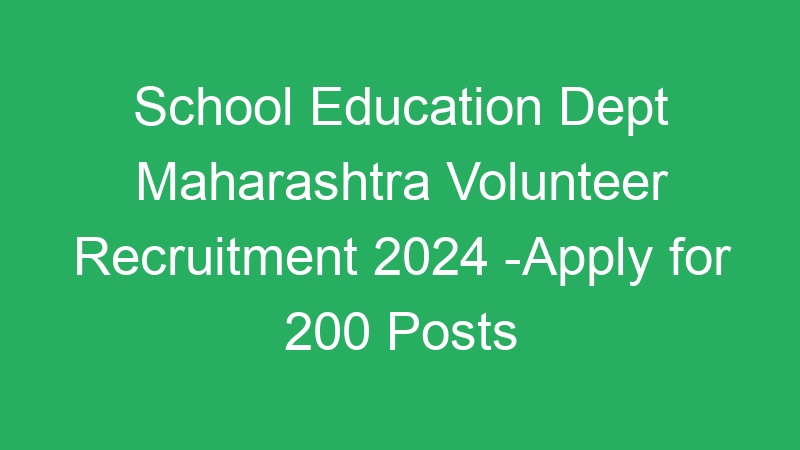 School Education Dept Maharashtra Volunteer Recruitment 2024 -Apply for 200 Posts