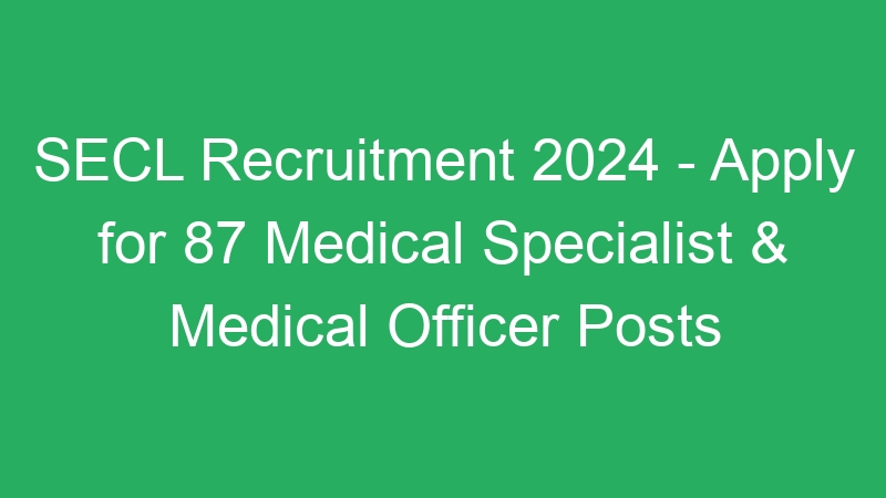 SECL Recruitment 2024 – Apply for 87 Medical Specialist & Medical Officer Posts