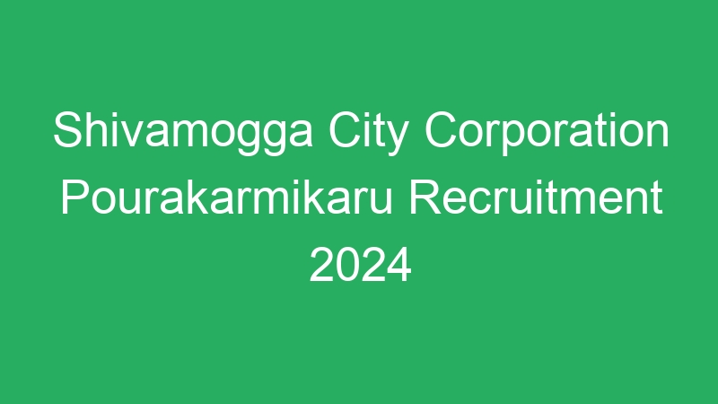 Shivamogga City Corporation Pourakarmikaru Recruitment 2024