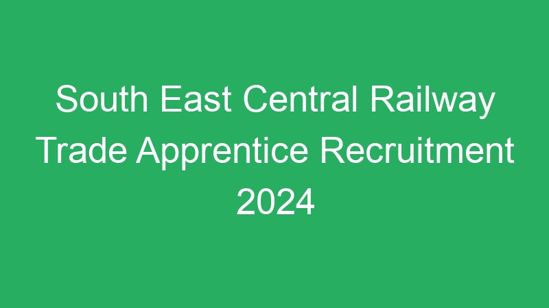 South East Central Railway Trade Apprentice Recruitment 2024