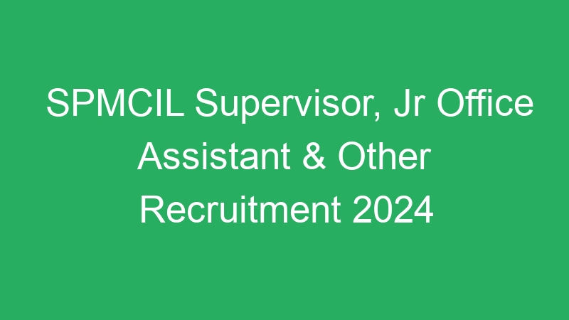 SPMCIL Supervisor, Jr Office Assistant & Other Recruitment 2024