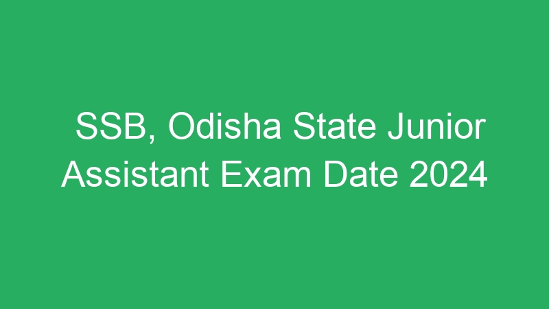 SSB, Odisha State Junior Assistant Exam Date 2024