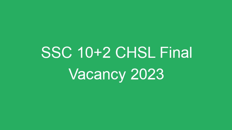 SSC 10+2 CHSL Final Vacancy 2023