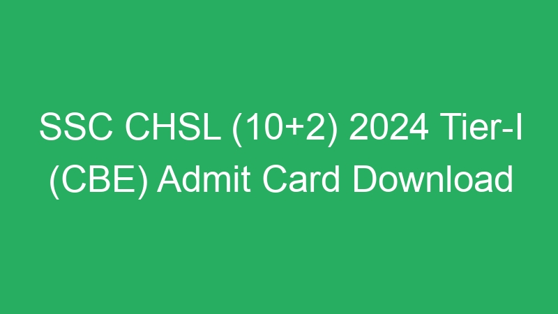 SSC CHSL (10+2) 2024 Tier-I (CBE) Admit Card Download