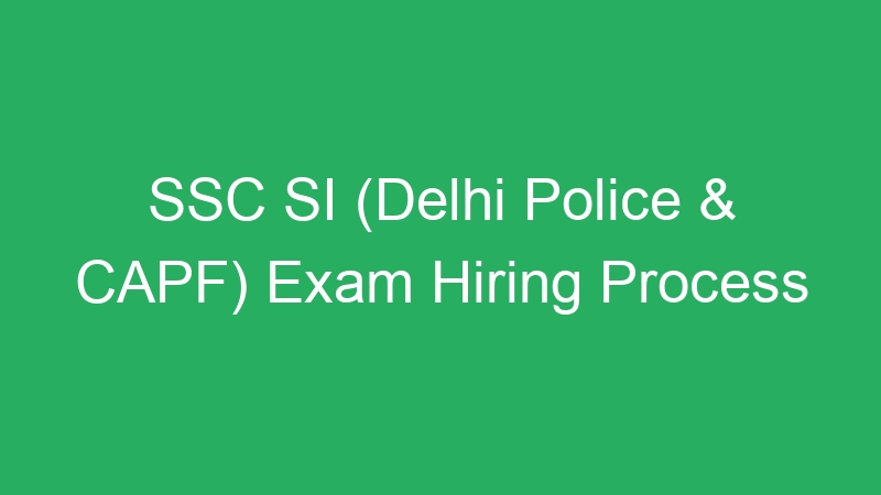 SSC SI (Delhi Police & CAPF) Exam Hiring Process