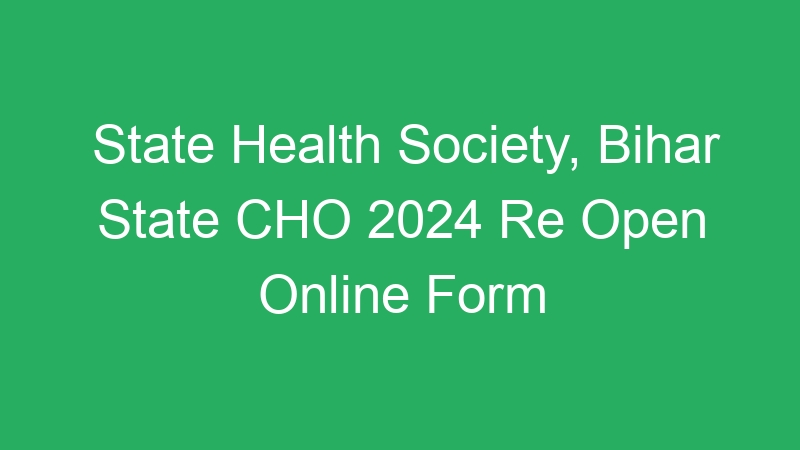 State Health Society, Bihar State CHO 2024 Re Open Online Form