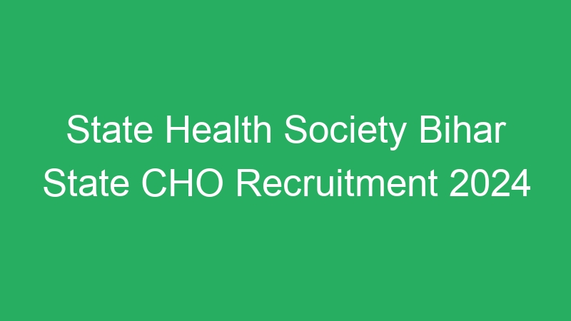 State Health Society Bihar State CHO Recruitment 2024