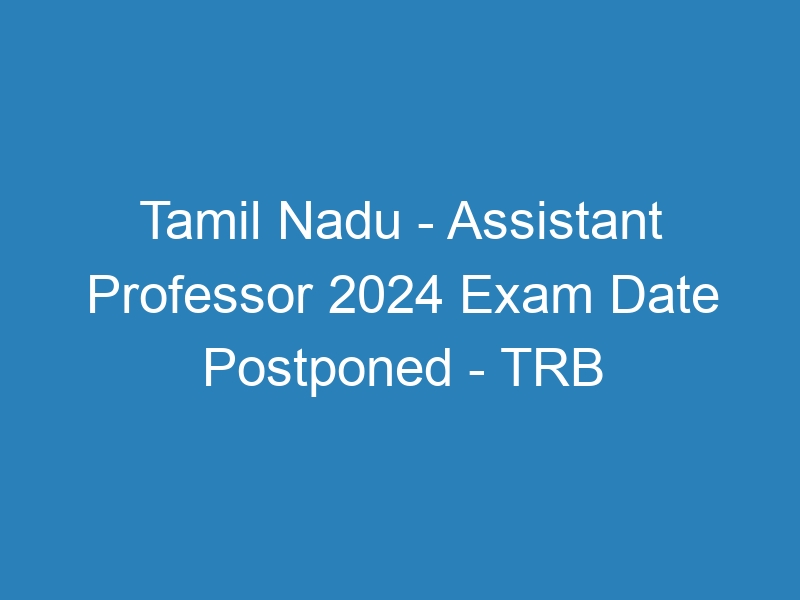 Tamil Nadu State – Assistant Professor 2024 Exam Date Postponed – TRB