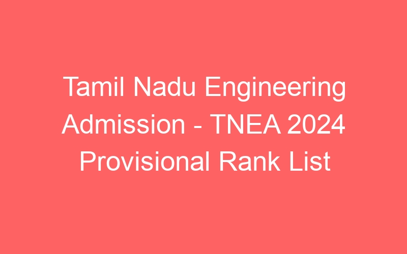 Tamil Nadu State Engineering Admission – TNEA 2024 Provisional Rank List