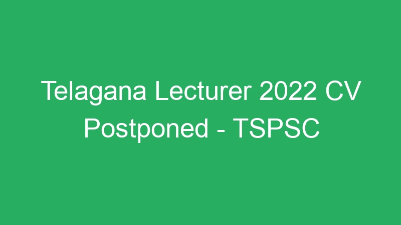 Telangana Lecturer 2022 New CV Date and Provisional CV List- TSPSC – 247 Posts