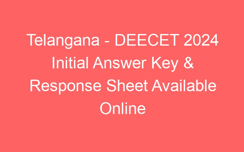 Telangana State – DEECET 2024 Initial Answer Key & Response Sheet Available Online