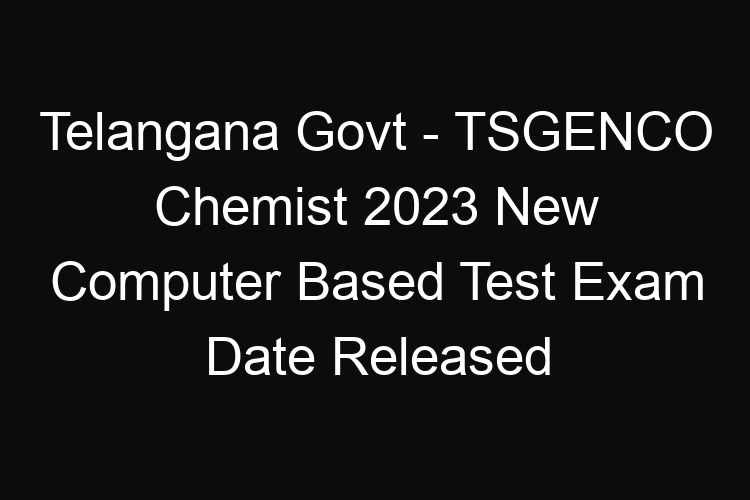 Telangana State Govt – TSGENCO Chemist 2023 New Computer Based Test Exam Date Published