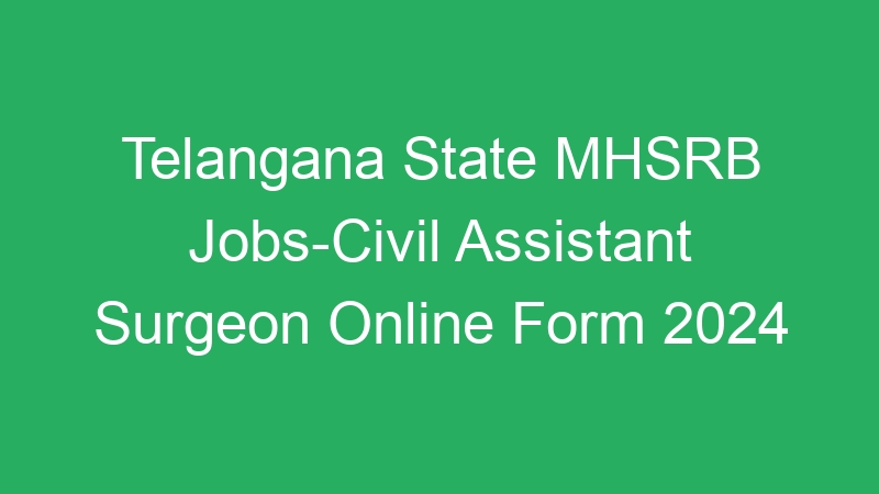 Telangana State MHSRB Jobs-Civil Assistant Surgeon Online Form 2024