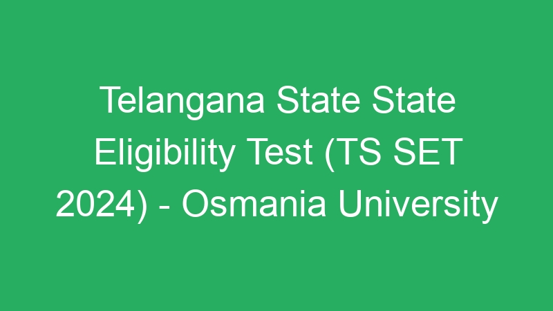 Telangana State Eligibility Test (TS SET 2024) – Osmania University -Re-scheduled Exam Date Announced