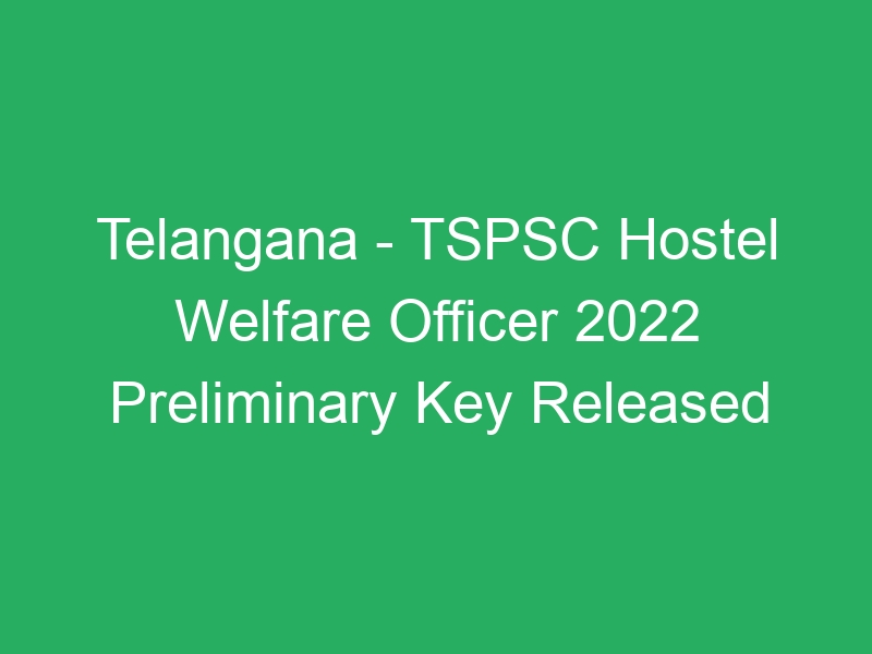 Telangana State – TSPSC Hostel Welfare Officer 2022 Preliminary Key Published