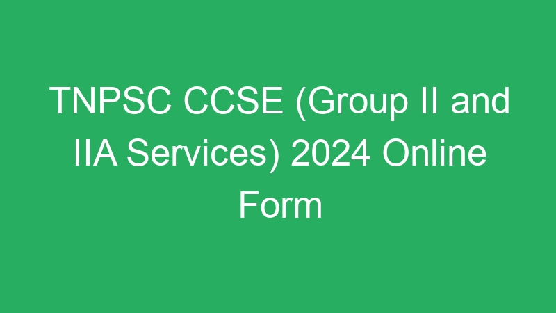 TNPSC CCSE (Group II and IIA Services) 2024 Online Form