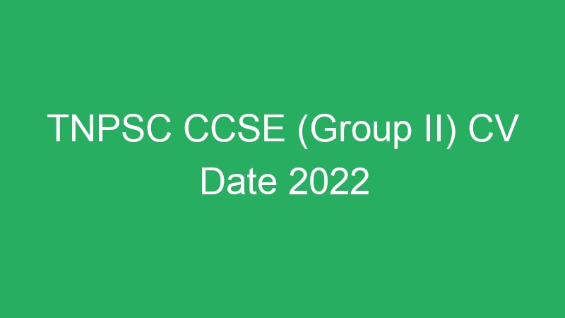 TNPSC CCSE (Group II) CV Date 2022