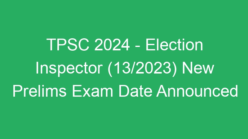 TPSC 2024 – Election Inspector (13/2023) New Prelims Exam Date Announced