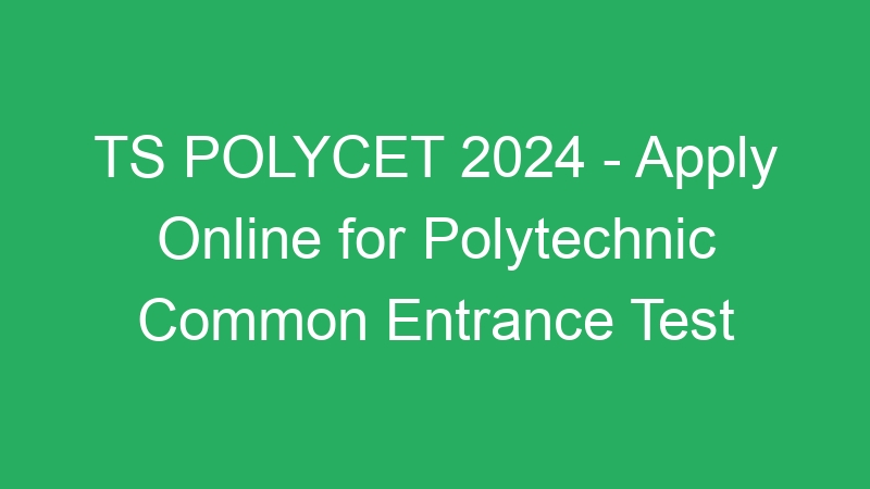 TS POLYCET 2024 – Apply Online for Polytechnic Common Entrance Test