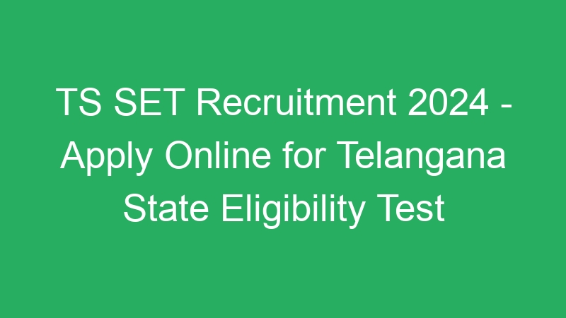 TS SET Recruitment 2024 – Apply Online for Telangana State Eligibility Test