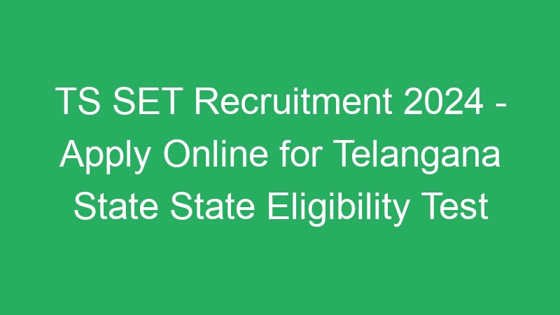 TS SET Recruitment 2024 – Apply Online for Telangana State State Eligibility Test