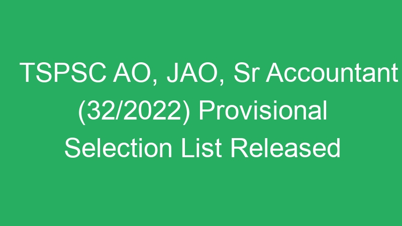 TSPSC AO, JAO, Sr Accountant (32/2022) Provisional Selection List Released