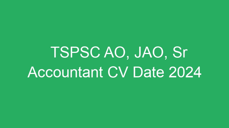 TSPSC AO, JAO, Sr Accountant CV Date 2024