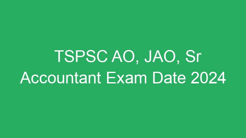 TSPSC AO, JAO, Sr Accountant Exam Date 2024