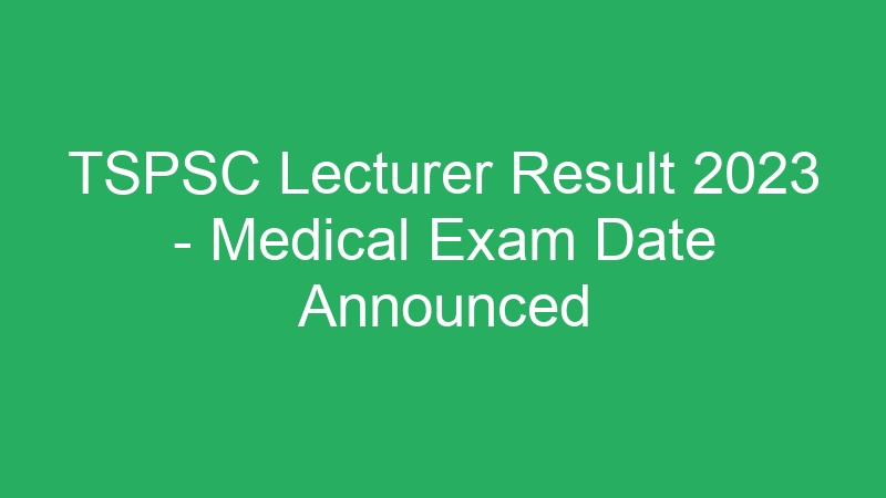 TSPSC Lecturer Result 2023 – Medical Exam Date Announced