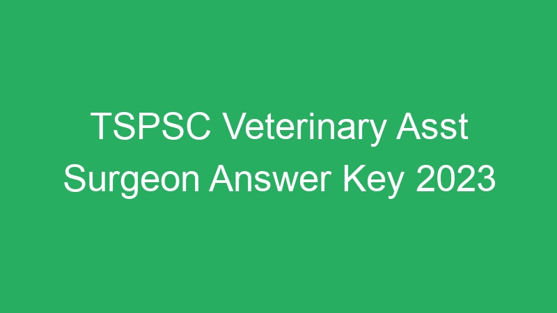 TSPSC Veterinary Asst Surgeon Answer Key 2023