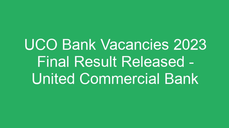 UCO Bank Vacancies 2023 Final Result Released – United Commercial Bank