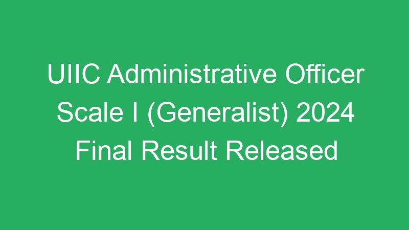 UIIC Administrative Officer Scale I (Generalist) 2024 Final Result Released