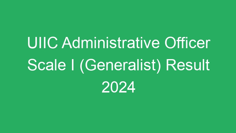 UIIC Administrative Officer Scale I (Generalist) Result 2024