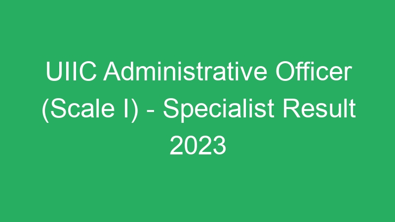 UIIC Administrative Officer (Scale I) – Specialist Result 2023