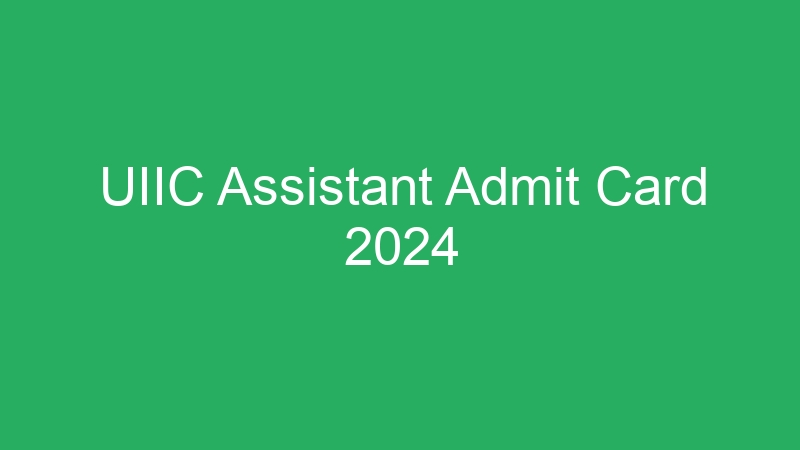 UIIC Assistant Admit Card 2024