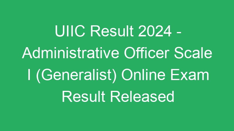 UIIC Result 2024 – Administrative Officer Scale I (Generalist) Online Exam Result Released