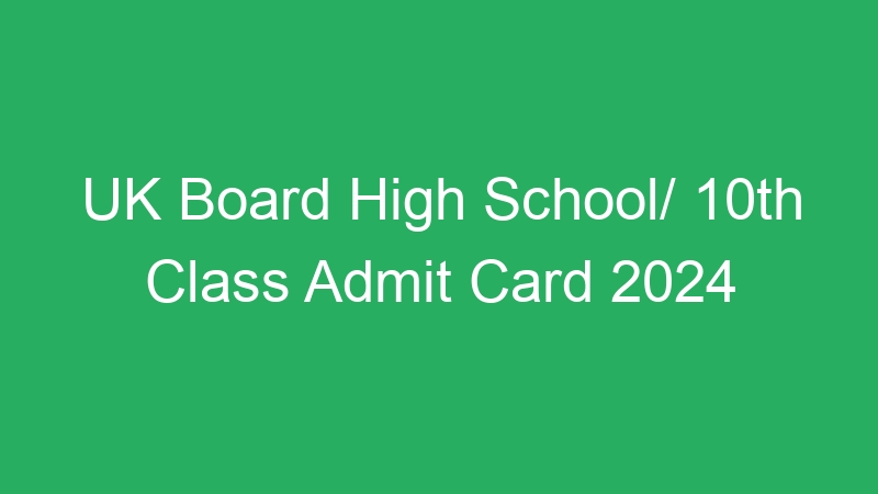 UK Board High School/ 10th Class Admit Card 2024