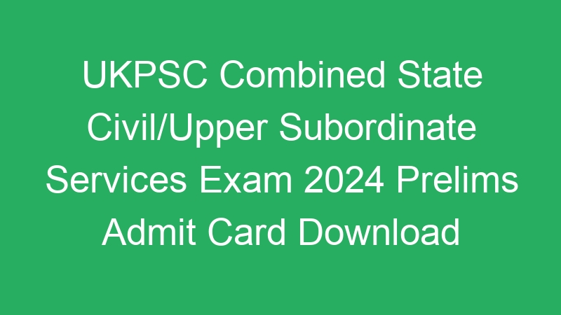 UKPSC Combined State Civil/Upper Subordinate Services Exam 2024 Prelims Answer Key Released