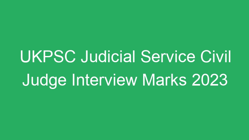 UKPSC Judicial Service Civil Judge Interview Marks 2023