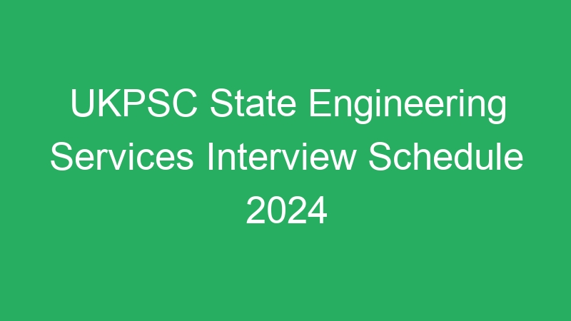 UKPSC State Engineering Services Interview Schedule 2024