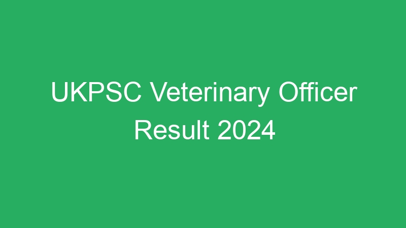 UKPSC Veterinary Officer Result 2024