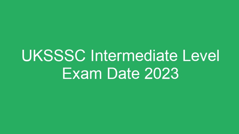 UKSSSC Intermediate Level Exam Date 2023