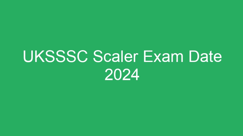 UKSSSC Scaler Exam Date 2024