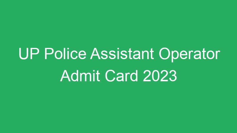 UP Police Assistant Operator Admit Card 2023