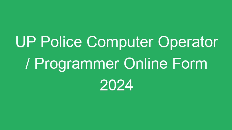 UP Police Computer Operator / Programmer Online Form 2024