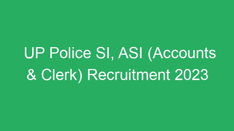 UP Police SI, ASI (Accounts & Clerk) Recruitment 2023