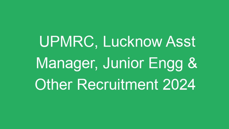 UPMRC, Lucknow Asst Manager, Junior Engg & Other Recruitment 2024