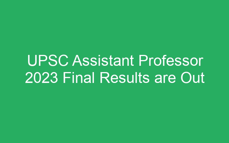 UPSC Assistant Professor 2023 Final Results are Out