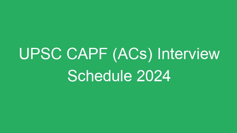 UPSC CAPF (ACs) Interview Schedule 2024